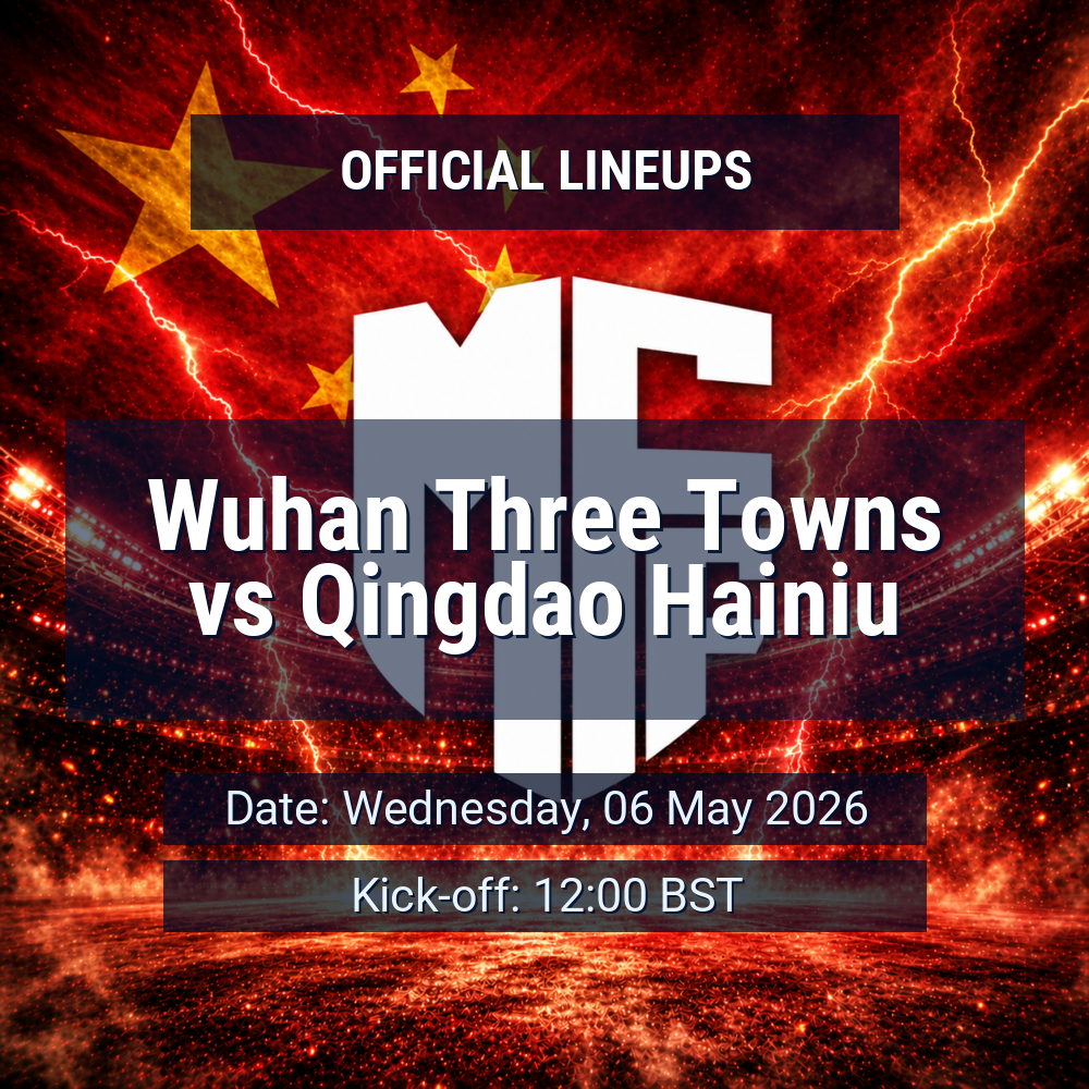 Lineups: Wuhan Three Towns vs Qingdao Hainiu – Wed 6 May 2026 12:00 BST